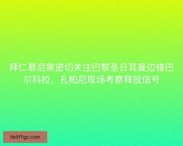 拜仁慕尼黑密切关注巴黎圣日耳曼边锋巴尔科拉，孔帕尼现场考察释放信号